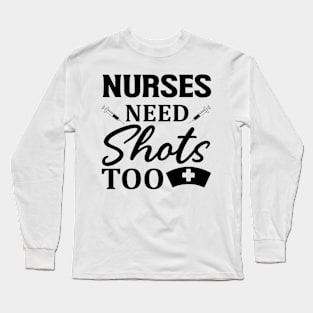 Nurses need shots too Long Sleeve T-Shirt